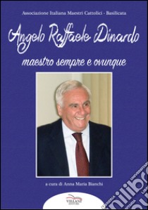 Angelo Raffaele Dinardo. Maestro sempre e ovunque libro di Bianchi A. (cur.)