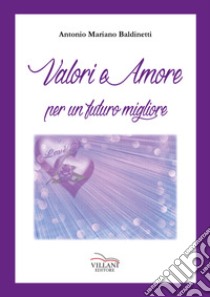 Valori e amore per un futuro migliore libro di Baldinetti Antonio Mariano