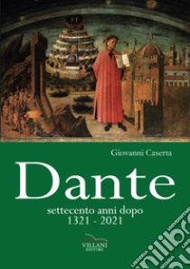 Dante, settecento anni dopo 1321-2021 libro di Caserta Giovanni