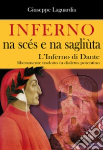 Inferno, na scés e na sagliùta. L'Inferno di Dante liberamente tradotto in dialetto potentino libro di Laguardia Giuseppe