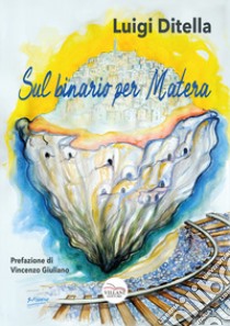 Sul binario per Matera libro di Ditella Luigi