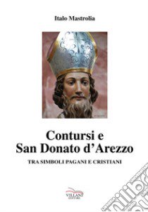 Contursi e S. Donato d'Arezzo tra simboli pagani e cristiani libro di Mastrolia Italo