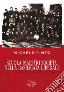 Scuola Maestri Società nella Basilicata liberale libro di Pinto Michele