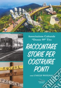 Raccontare storie per costruire ponti. Con Unicef Potenza libro di Associazione culturale Donne '99 (cur.)