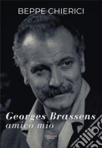 Georges Brassens, amico mio libro di Chierici Beppe; Villani F. (cur.); Passarella G. (cur.)