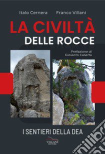 La civiltà delle rocce. I sentieri della dea libro di Cernera Italo; Villani Franco