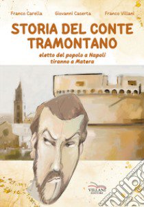 Storia del conte Tramontano. Eletto del popolo a Napoli, tiranno a Matera libro di Carella Franco; Caserta Giovanni; Villani Franco