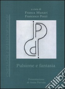 Pulsione e fantasia libro di Munari F. (cur.); Pozzi F. (cur.)