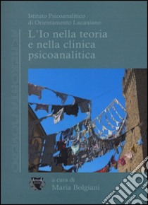 L'io nella teoria e nella clinica psicoanalitica libro di Bolgiani M. (cur.)