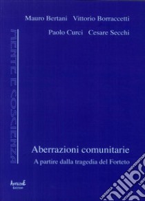 Aberrazioni comunitarie. A partire dalla tragedia del Forteto libro di Bertani Mauro; Borraccetti Vittorio; Curci Paolo