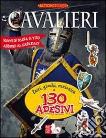 Cavalieri. Fatti, giochi, curiosità e 130 adesivi. Ediz. illustrata libro di Saponaro Luca; Valenti Viviana