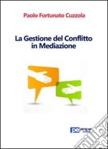 La gestione del conflitto in mediazione. Vol. 1 libro di Cuzzola Paolo Fortunato