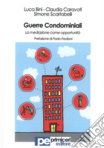 Guerre condominiali. La mediazione come opportunità libro di Bini Luca; Caravati Claduia; Scartabelli Simone