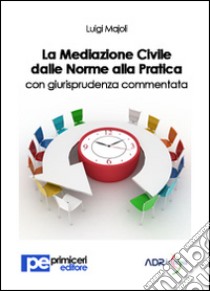 La mediazione civile dalle norme alla pratica con giurisprudenza commentata libro di Majoli Luigi