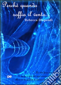 Perché quando soffia il vento... libro di Dispendi Rebecca