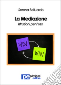 La mediazione. Istruzioni per l'uso libro di Belluardo Serena