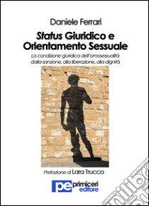 Status giuridico e orientamento sessuale. La condizione giuridica dell'omosessualità dalla sanzione, alla liberazione, alla dignità libro di Ferrari Daniele