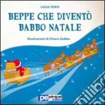 Beppe che diventò Babbo Natale. Ediz. illustrata libro di Torti Lucia