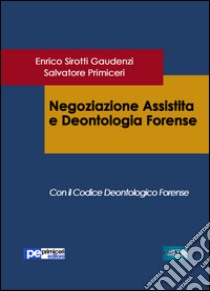 Negoziazione assistita e deontologia forense libro di Sirotti Gaudenzi Enrico; Primiceri Salvatore