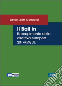 Il bail in. Il recepimento della direttiva europea 2014/59/UE libro di Sirotti Gaudenzi Enrico