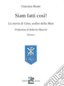 Siam fatti così! La storia di Gino, ardito della Muti libro di Reale Giacinto