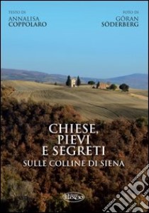 Chiese, pievi e segreti sulle colline di Siena. Ediz. italiana e inglese libro di Coppolaro Annalisa; Söderberg Göran