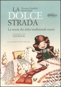 La dolce strada. La storia dei dolci tradizionali senesi. Ediz. italiana e inglese libro di Grandetti Veronica; Natili Nicola