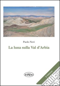 La luna sulla Val d'Arbia libro di Neri Paolo