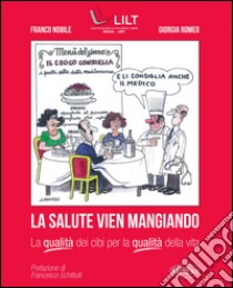 La salute vien mangiando. La qualità dei cibi per la qualità della vita libro di Nobile Franco; Romeo Giorgia