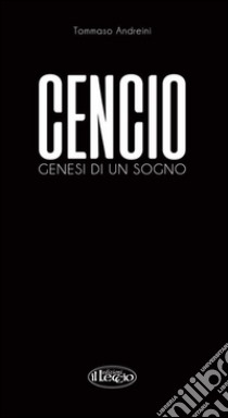 Cencio. Genesi di un sogno. Ediz. illustrata libro di Andreini Tommaso