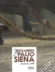 Il regolamento del Palio di Siena. Aggiornato al 2019 libro