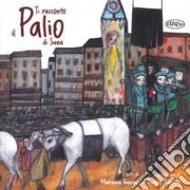 Ti racconto il Palio di Siena. Ediz. a colori libro di Gepponi Marianna; Pedretti Daniela