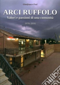 Arci Ruffolo. Valori e passioni di una comunità 1976-2016 libro di Fusi Gianfranco