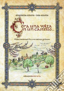 C'era una volta in un castello libro di Sciutto Elisabetta; Sciutto Licia