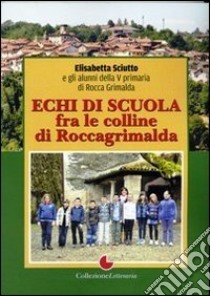 Echi di scuola fra le colline di Roccagrimalda libro di Sciutto Elisabetta; Sciutto Licia