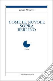 Come le nuvole sopra Berlino libro di De Serri Dario