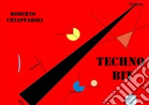 Techno Bit libro di Chiapparoli Roberto