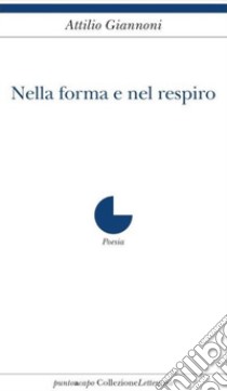 Nella forma e nel respiro libro di Giannoni Attilio