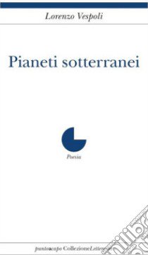 Pianeti sotterranei libro di Vespoli Lorenzo