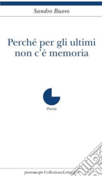 Perché per gli ultimi non c'è memoria libro di Buoro Sandro