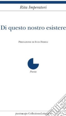 Di questo nostro esistere libro di Imperatori Rita