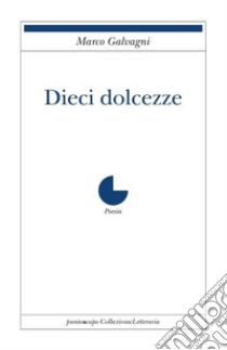 Dieci dolcezze libro di Galvagni Marco