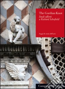 The Gordian Knot. Studi offerti a Richard Schofield. Ediz. italiana e inglese libro di Basso M. (cur.); Gritti J. (cur.); Lanzarini O. (cur.)