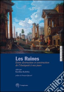 Les ruines. Entre destruction et construction de l'antiquité à nos jours. Ediz. italiana e francese libro di Kaderka K. (cur.)