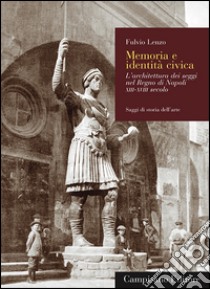 Memoria e identità civica. L'architettura dei seggi nel Regno di Napoli XIII-XVIII secolo libro di Lenzo Fulvio