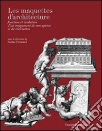 Les maquettes d'architecture. Fonction et évolution d'un instrument de conception et de réalisation. Ediz. italiana, inglese e francese libro di Frommel S. (cur.)