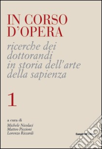 In corso d'opera. Ricerche dei dottorandi in storia dell'arte della Sapienza libro di Di Bello C. (cur.); Gandolfi R. (cur.); Latella M. (cur.)