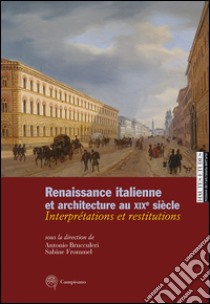 Renaissance italienne et architecture au XIXe siècle. Interprétations et restitutions. Ediz. italiana, francese e inglese libro di Brucculeri A. (cur.); Frommel S. (cur.)