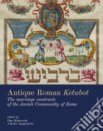 Antique roman ketubbòt. The marriage contracts of the jewish community of Rome. Ediz. a colori libro di Melasecchi O. (cur.); Spagnoletto A. (cur.)