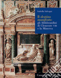 Il destino manifesto. Gli Aldobrandini di Clemente VIII e la Minerva libro di Salvagni Isabella